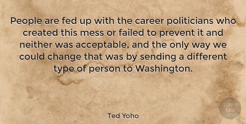 Ted Yoho Quote About Careers, People, Way: People Are Fed Up With...