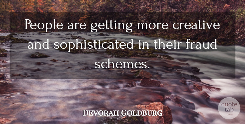 Devorah Goldburg Quote About Creative, Fraud, People: People Are Getting More Creative...