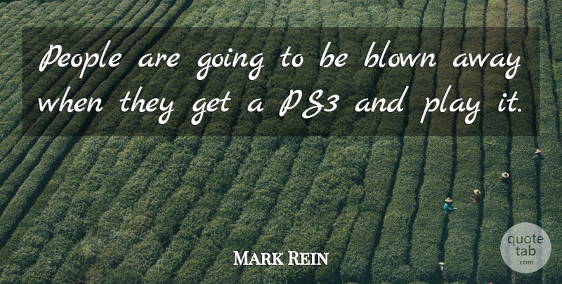 Mark Rein Quote About Blown, People: People Are Going To Be...