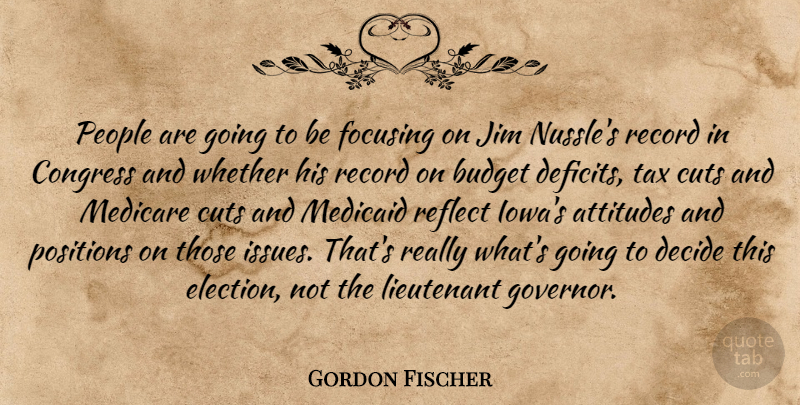 Gordon Fischer Quote About Attitudes, Budget, Congress, Cuts, Decide: People Are Going To Be...