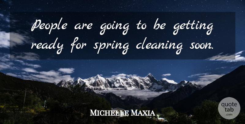 Michelle Maxia Quote About Cleaning, People, Ready, Spring: People Are Going To Be...