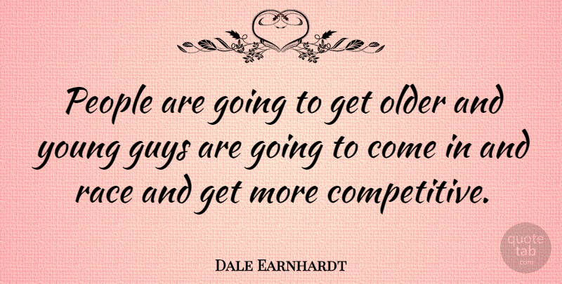 Dale Earnhardt Quote About American Celebrity, People: People Are Going To Get...