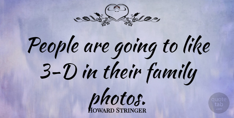 Howard Stringer Quote About People, Family Photo: People Are Going To Like...