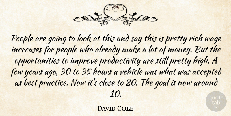 David Cole Quote About Accepted, Best, Close, Few, Goal: People Are Going To Look...