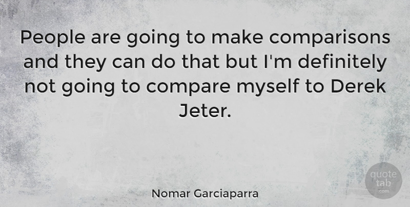 Nomar Garciaparra Quote About People, Jeter, Compare: People Are Going To Make...