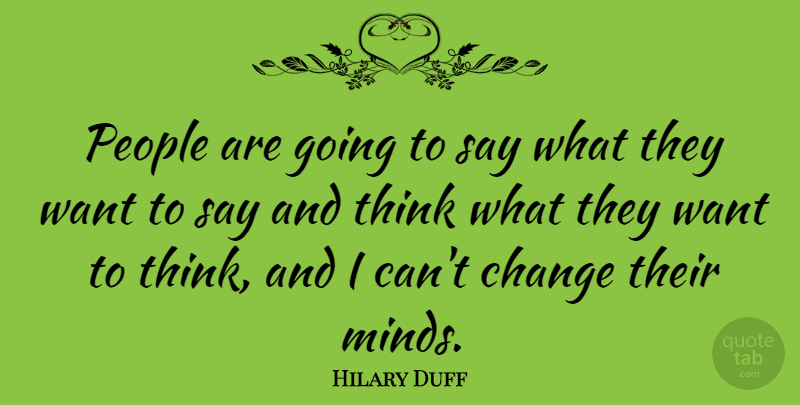 Hilary Duff Quote About Thinking, People, Mind: People Are Going To Say...