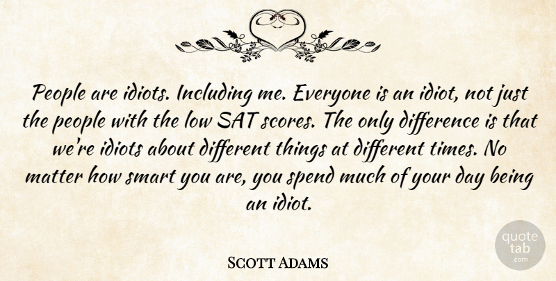 Scott Adams Quote About Smart, Differences, People: People Are Idiots Including Me...
