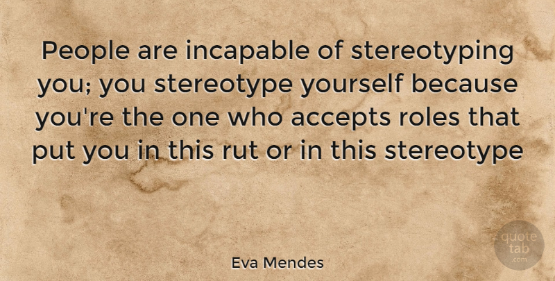 Eva Mendes Quote About People, Roles, Ruts: People Are Incapable Of Stereotyping...