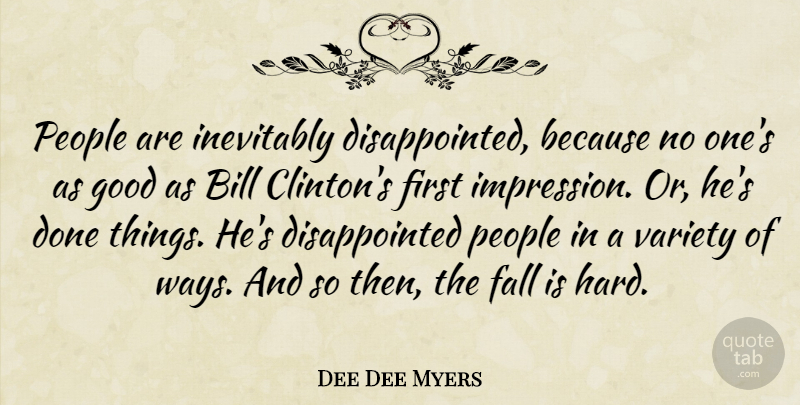 Dee Dee Myers Quote About Bill, Good, Inevitably, People, Variety: People Are Inevitably Disappointed Because...