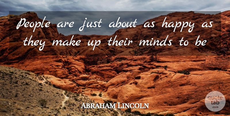 Abraham Lincoln Quote About Happy, Minds, People: People Are Just About As...