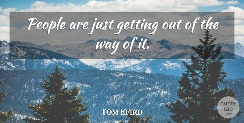 Tom Efird Quote About People: People Are Just Getting Out...