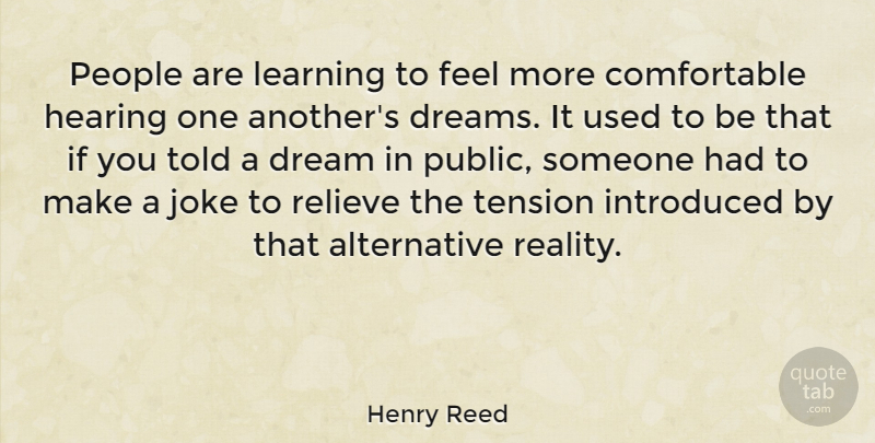 Henry Reed Quote About Dream, Reality, People: People Are Learning To Feel...