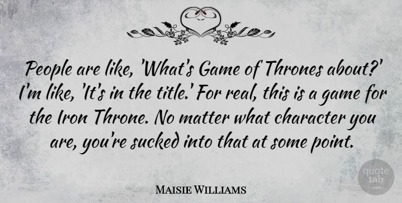 Maisie Williams Quote About Real, Character, Games: People Are Like Whats Game...