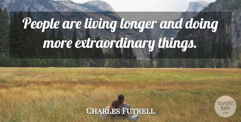 Charles Futrell Quote About Living, Longer, People: People Are Living Longer And...