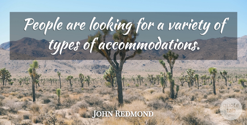 John Redmond Quote About Looking, People, Types, Variety: People Are Looking For A...