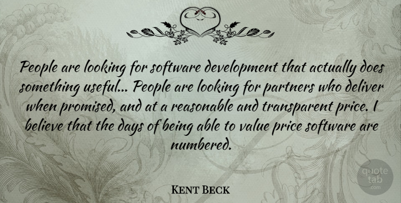Kent Beck Quote About Believe, Days, Deliver, Partners, People: People Are Looking For Software...