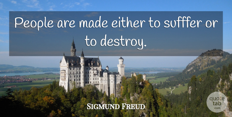 Sigmund Freud Quote About Either, People: People Are Made Either To...