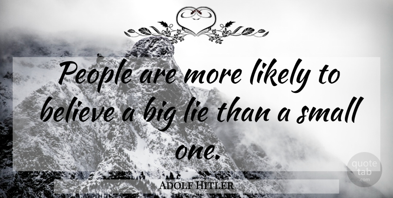 Adolf Hitler Quote About Lying, Believe, People: People Are More Likely To...