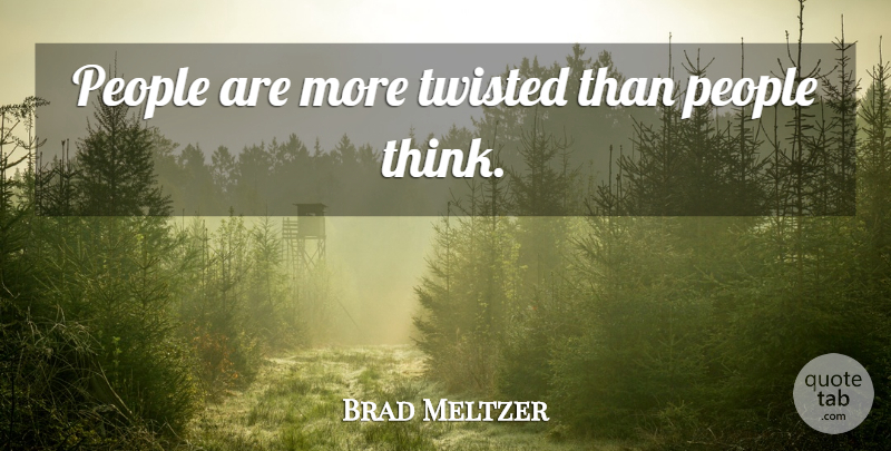 Brad Meltzer Quote About Thinking, People, Twisted: People Are More Twisted Than...