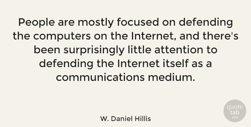 W. Daniel Hillis Quote About Attention, Computers, Defending, Itself, Mostly: People Are Mostly Focused On...