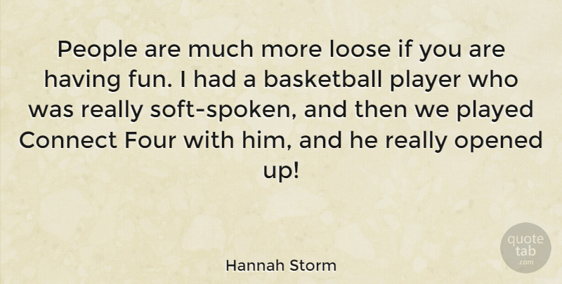 Hannah Storm Quote About Connect, Loose, Opened, People, Played: People Are Much More Loose...