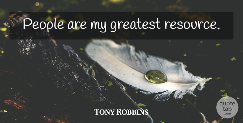 Tony Robbins Quote About People, Resources: People Are My Greatest Resource...