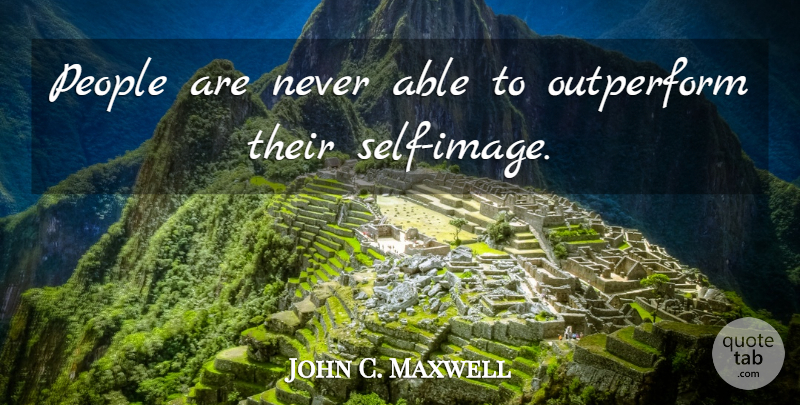 John C. Maxwell Quote About Self, People, Able: People Are Never Able To...
