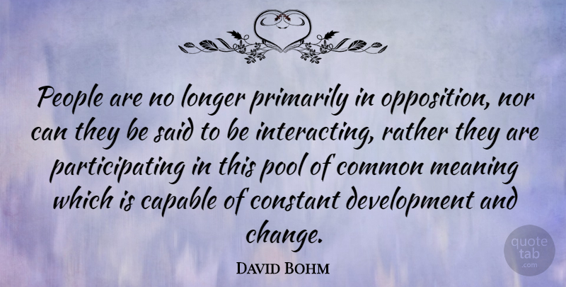 David Bohm Quote About People, Development, Common: People Are No Longer Primarily...