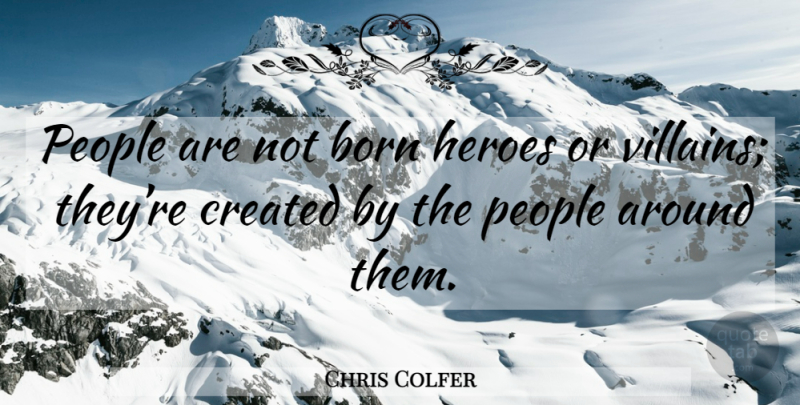 Chris Colfer Quote About Hero, People, Villain: People Are Not Born Heroes...