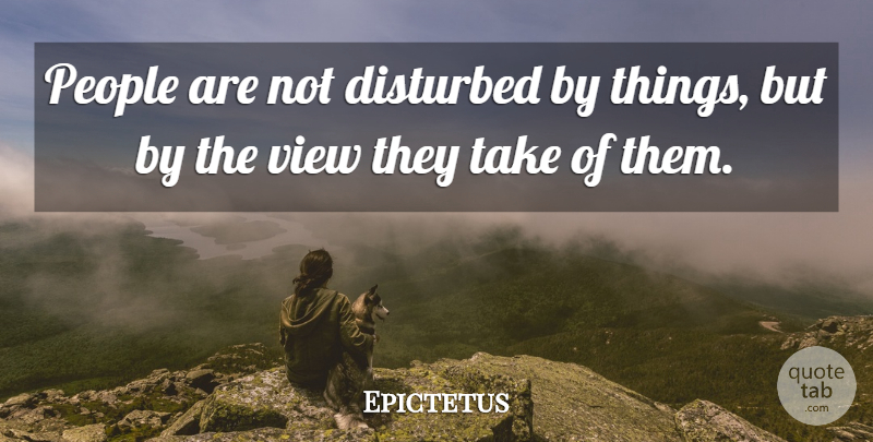 Epictetus Quote About Inspirational, Positive, Attitude: People Are Not Disturbed By...
