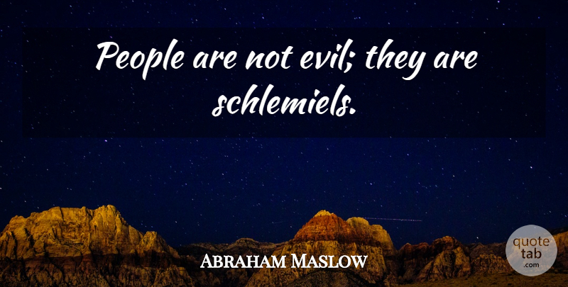 Abraham Maslow Quote About People, Evil: People Are Not Evil They...