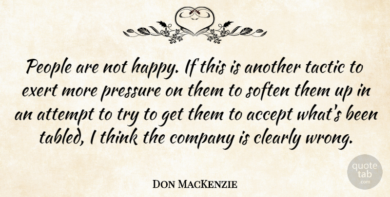 Don MacKenzie Quote About Accept, Attempt, Clearly, Company, Exert: People Are Not Happy If...