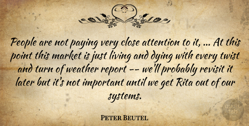 Peter Beutel Quote About Attention, Close, Dying, Later, Living: People Are Not Paying Very...