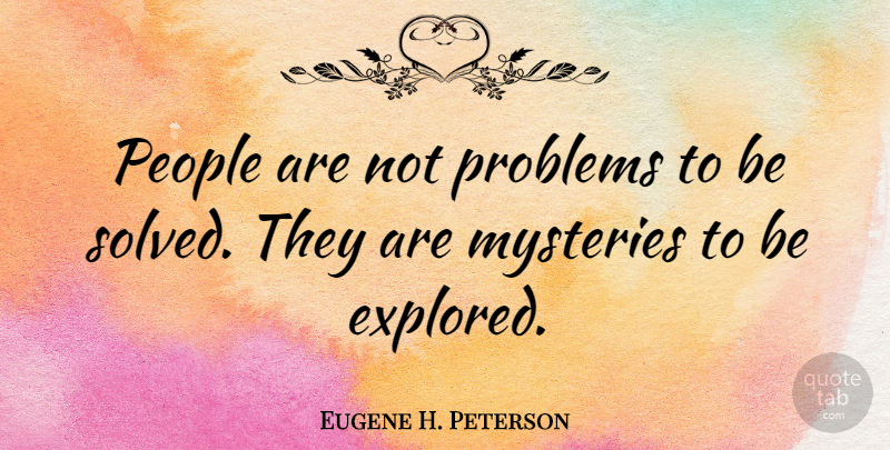 Eugene H. Peterson Quote About People, Mystery, Problem: People Are Not Problems To...