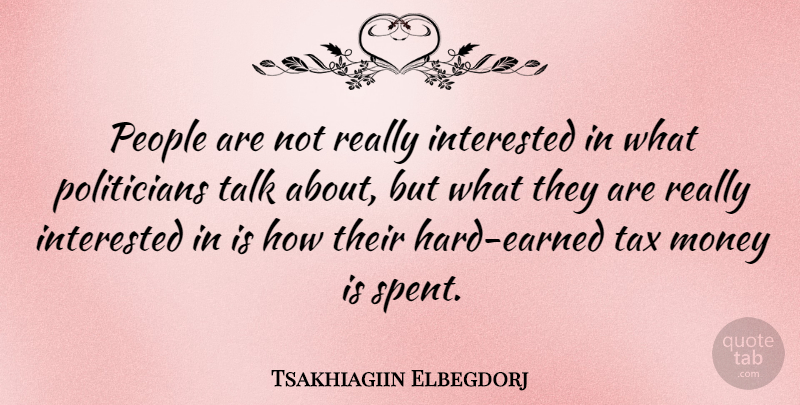 Tsakhiagiin Elbegdorj Quote About Interested, Money, People: People Are Not Really Interested...