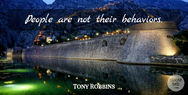 Tony Robbins Quote About People, Behavior: People Are Not Their Behaviors...