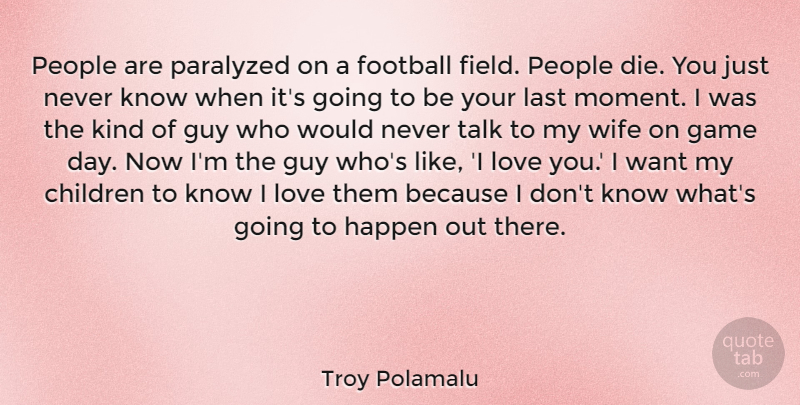 Troy Polamalu Quote About Children, Game, Guy, Happen, Last: People Are Paralyzed On A...
