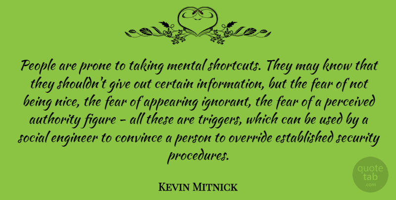 Kevin Mitnick Quote About Appearing, Authority, Certain, Convince, Engineer: People Are Prone To Taking...