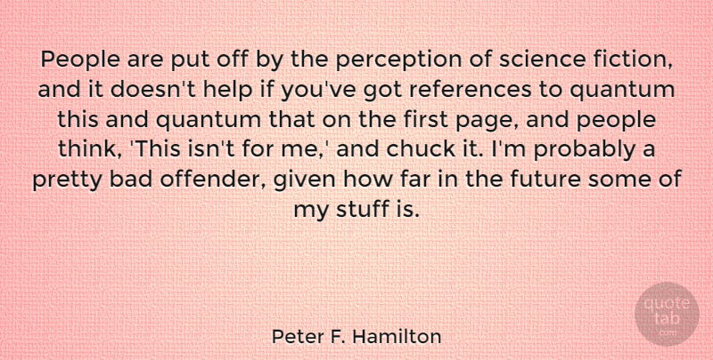 Peter F. Hamilton Quote About Bad, Chuck, Far, Future, Given: People Are Put Off By...