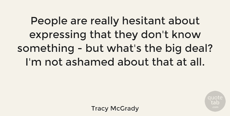 Tracy McGrady Quote About People, Bigs, Ashamed: People Are Really Hesitant About...