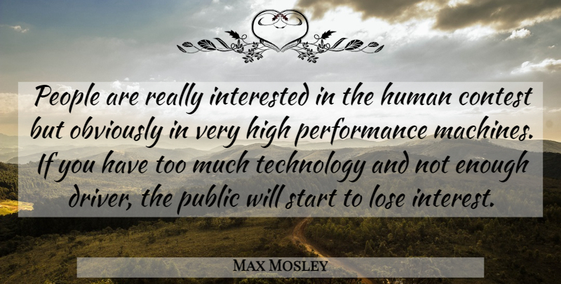 Max Mosley Quote About Contest, High, Human, Interested, Lose: People Are Really Interested In...