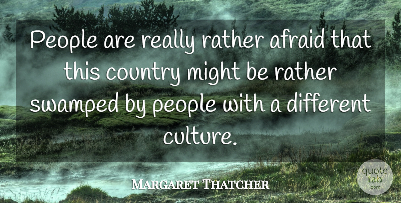 Margaret Thatcher Quote About Country, People, Culture: People Are Really Rather Afraid...