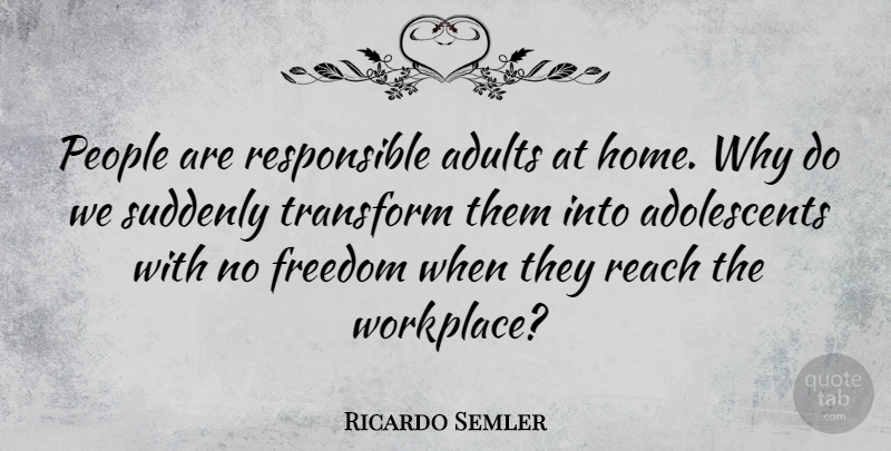 Ricardo Semler Quote About Home, People, Adults: People Are Responsible Adults At...