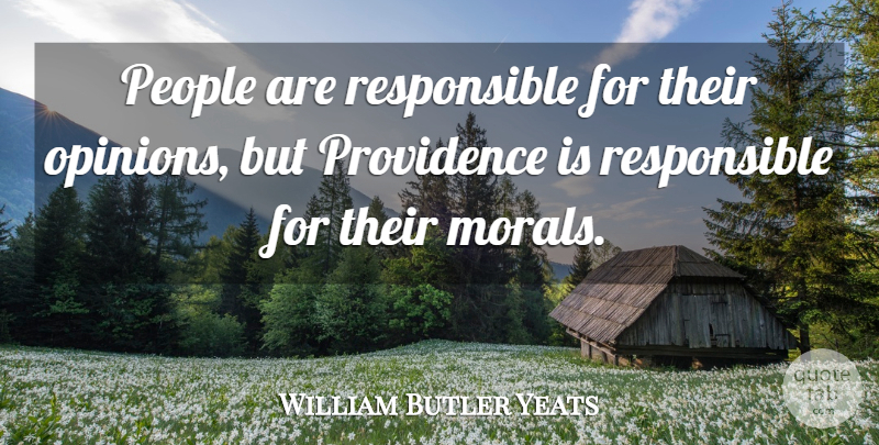 William Butler Yeats Quote About People, Moral, Opinion: People Are Responsible For Their...