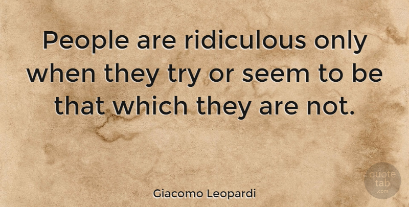 Giacomo Leopardi Quote About Destiny, People, Trying: People Are Ridiculous Only When...