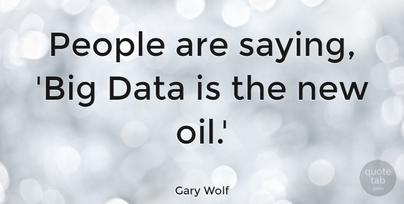 Gary Wolf Quote About People: People Are Saying Big Data...