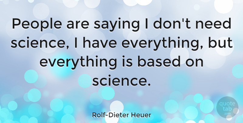 Rolf-Dieter Heuer Quote About People, Science: People Are Saying I Dont...