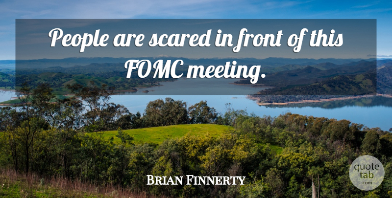 Brian Finnerty Quote About Front, People, Scared: People Are Scared In Front...
