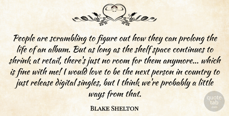 Blake Shelton Quote About Continues, Country, Digital, Figure, Fine: People Are Scrambling To Figure...