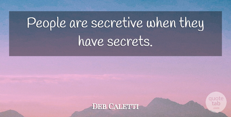 Deb Caletti Quote About People, Secret, Secretive: People Are Secretive When They...